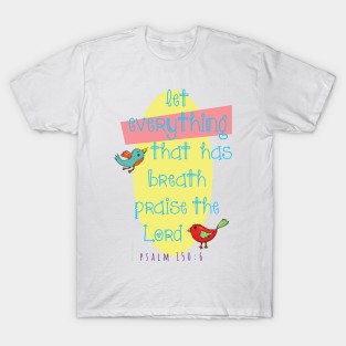 Let all things that have breath praise the Lord!  Psalm 150:6 light design T-Shirt